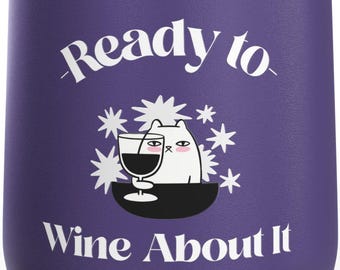 Ready to Wine About It Tumbler l Fun, Sarcastic 12oz Wine Cup for Parties, Gifts, Cat Lovers, Wine Lovers, Outdoor Use, Wine Lovers