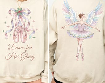 May include: Beige sweatshirt with a ballet-themed design. The front features ballet shoes with a ribbon and the text "Dance for His Glory." The back displays a ballerina with angel wings in a tutu. The design incorporates pastel colors.