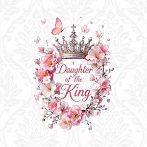 Daughter of the King Png 2 Corinthians 6 18 Print Womens Crown Christian Pod Design Daughter of the King Digital File Bible Flowers Png