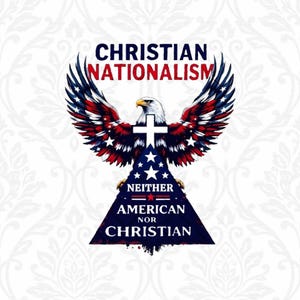 May include: A graphic design featuring an American bald eagle with red, white, and blue wings and a white cross. The text reads "CHRISTIAN NATIONALISM" above the eagle and "NEITHER AMERICAN NOR CHRISTIAN" below.