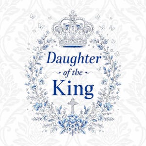 Daughter of the King Png 2 Corinthians 6 18 Print Womens Crown Christian Pod Design Daughter of the King Digital File Bible Flowers Png