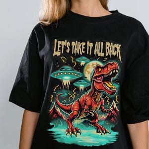 Lets Take It All Back TShirt, Alien Dinosaur Graphic Tee, T Rex Shirt , UFO Vintage Shirt, Funny Retro Monster Tee, Unisex Black Tee