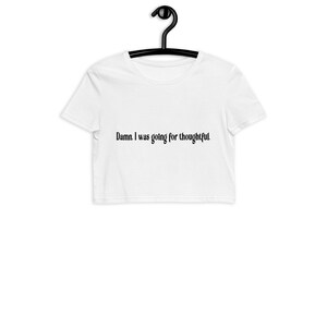 I was going for thoughtful - Organic Crop Top (B)