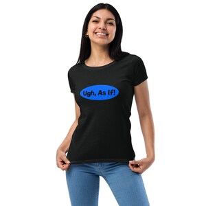 Clueless &quot;Ugh, As If!&quot; - Women’s Fitted T-Shirt (B)