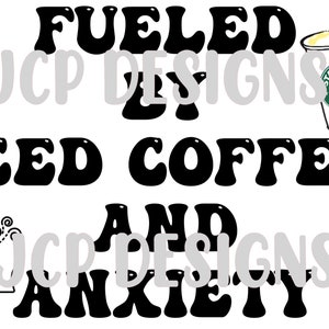 Fueled by Iced Coffee and Anxiety | digital design | PNG | sublimation