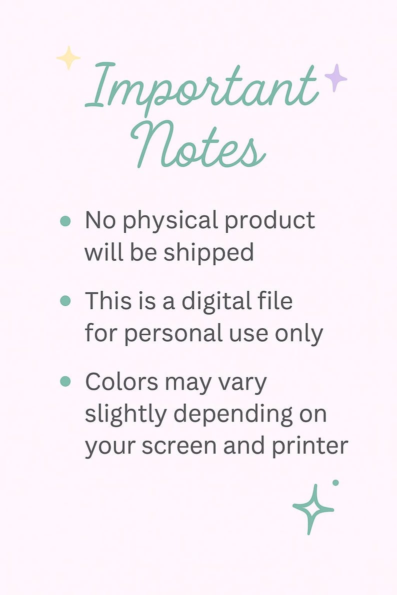 May include: A light pink background with the words "Important Notes" in a teal script font. The text is followed by three bullet points: "No physical product will be shipped", "This is a digital file for personal use only", and "Colors may vary slightly depending on your screen and printer."