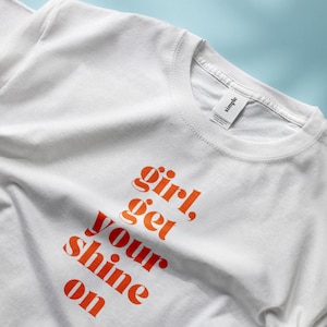 Girl Get Your Shine On Shirt Feminist Tee | Bad Bitches Gift | Baddie | Self Love Gift for Best Friend