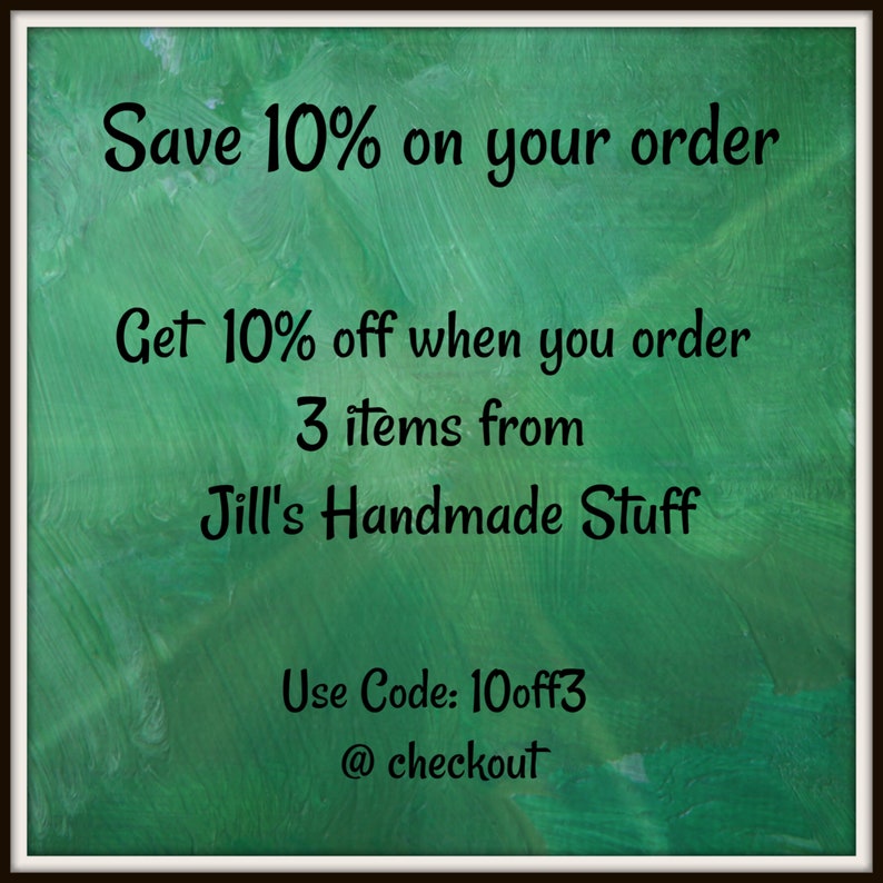 May include: Green background with white text that reads "Save 10% on your order Get 10% off when you order 3 items from Jill's Handmade Stuff Use Code: 10off3 @checkout"
