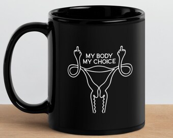 My Body My Choice Mug Black, pro choice, roe v. wade, abortion, fuck you, feminist mug, fundamental rights