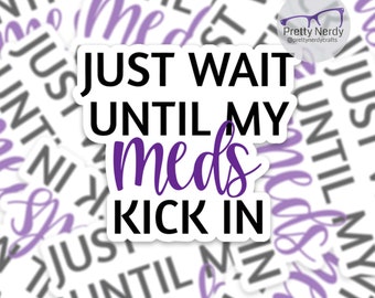 Just Wait Until My Meds Kick In Vinyl Sticker, laptop, water bottle decal, sarcasm, funny, pastel, unique, chronic illness, adhd