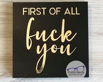 First of All Fuck You wood sign, funny, sarcasm, vibe, decorative, gold, silver