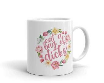Eat a Bag of Dicks, funny adult mug, gag gift, pretty flowers, sarcastic