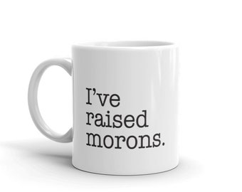 I've raised morons Mug, Murray Goldberg