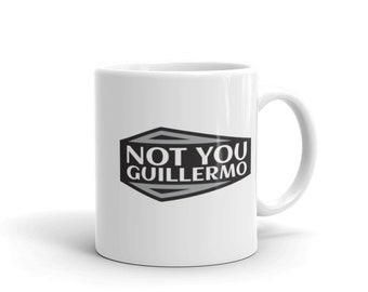 May include: White ceramic mug with a black and gray graphic that says "NOT YOU GUILLERMO".