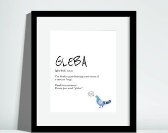 May include: A black and white printable art print with the word "GLEBA" in bold, black letters. The word is defined as "[glee-buh] noun The fleshy spore-bearing inner mass of a certain fungi" and includes an example sentence: "Emma just said, "gleba." A cartoon pigeon with a speech bubble saying "Coo" is pictured next to the text.