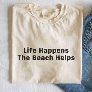 Life Happens The Beach Helps T Shirt, Beach Tshirt
