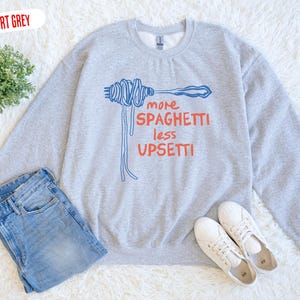 Funny Spaghetti Sweatshirt: More Spaghetti Less Upsetti Crewneck