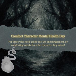 Può includere: Uno sfondo di foresta scura con una striscia di carta grigia strappata che riporta il testo: Comfort Character Mental Health Day. For those who need a pick-me-up, encouragement, or comforting words from the character they adore! Un globo bianco.