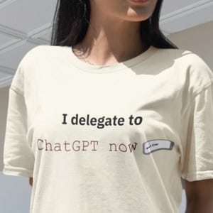 I delegate to ChatGPT now – AI Era Workwear | Soft Cream