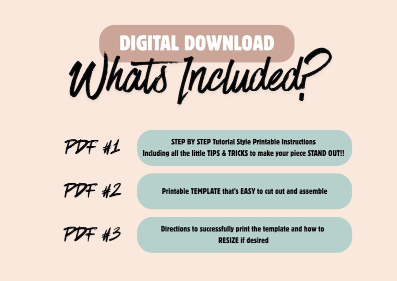 May include: A digital download information graphic with a light peach background. The text reads: DIGITAL DOWNLOAD, Whats Included?, PDF #1 STEP BY STEP Tutorial Style Printable Instructions, PDF #2 Printable TEMPLATE, PDF #3 Directions to print.