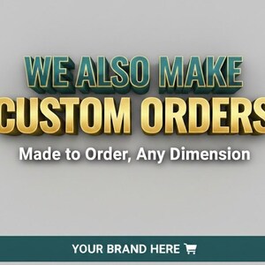 May include: A graphic featuring the text WE ALSO MAKE CUSTOM ORDERS in a 3D teal and gold font, followed by the text Made to Order, Any Dimension. At the bottom, a dark teal horizontal bar displays the text YOUR BRAND HERE with a shopping cart icon.