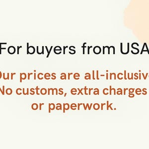 May include: Text on a cream-colored background reads "For buyers from USA. Our prices are all-inclusive. No customs, extra charges or paperwork."