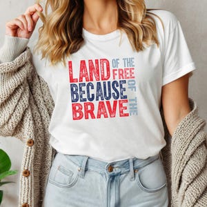 Land of the Free Because of the Brave Shirt, 4th of July Tee, Patriotic USA Flag T-Shirt, Independence Day gift