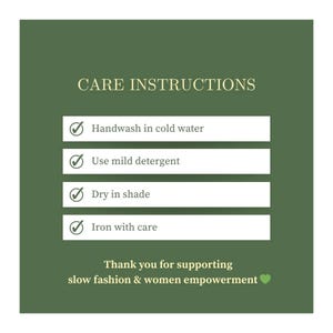 May include: A green background with white text that reads "CARE INSTRUCTIONS". The instructions are: Handwash in cold water, Use mild detergent, Dry in shade, and Iron with care. The text "Thank you for supporting slow fashion & women empowerment" is also included.