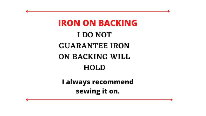 Peut inclure: Texte sur fond blanc avec des fl&egrave;ches rouges pointant vers la gauche et la droite. Le texte indique : "IRON ON BACKING I DO NOT GUARANTEE IRON ON BACKING WILL HOLD I always recommend sewing it on."