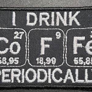 May include: Black and white embroidered patch with the text "I drink coffee periodically" and the chemical symbols for cobalt, fluorine, and iron with their atomic numbers and weights.