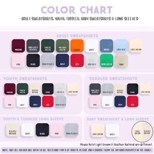 The image is a color chart that provides a visual guide for different types of adult and toddler clothing items, including sweatshirts, long sleeves, and t Toddler sweatshirts. The chart lists various color options for each category, such as dark green, forest green, and light blue. The chart also includes a note that not all colors are available for all sizes and types of shirts, and that the user should choose from the options provided in the chart.