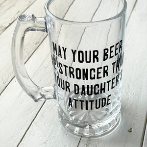 May Your Beer Be Stronger Than Your Daughter's Attitude, 16oz Beer Mug