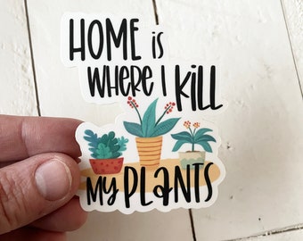 Home is Where I kill my Plants, 3” Sticker, Not a removable decal