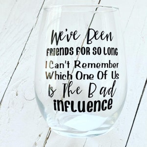 We&#39;ve been Friends For So Long I Can&#39;t Remember Which One Of Us Is The Bad Influence, 20.5 Stemless wine glass
