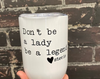 Don’t be a lady be a legend, Stevie Quote, 12oz Wine Tumbler