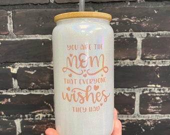 You are the mom everyone wishes they had, 16oz Opaque White Shimmer Glass Beer Can Tumbler with bamboo Lid and Plastic Straw