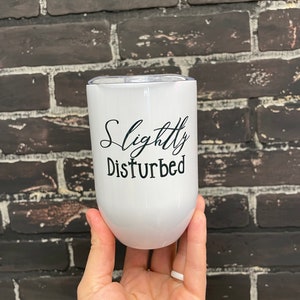 Slightly Disturbed, 12oz Stainless Steel Wine Travel Tumbler