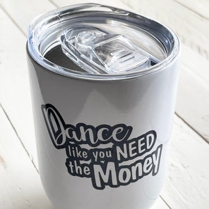 Dance like you need the Money, 12oz White Steel Wine Tumbler