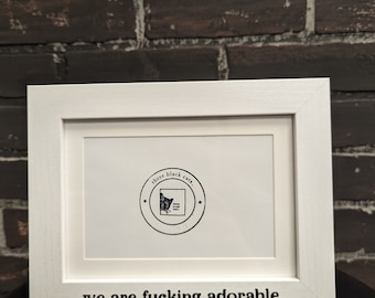 We are f*cking adorable, white or black picture frame, Horizontal or Vertical