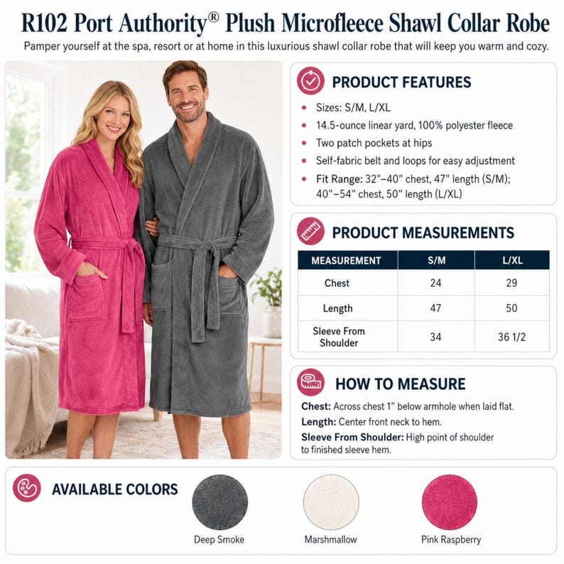 May include: R102 Port Authority Plush Microfleece Shawl Collar Robe made of 100% polyester fleece. Features two patch pockets, a self-fabric belt, and loops. Available in Deep Smoke, Marshmallow, and Pink Raspberry. Sizes S/M and L/XL.