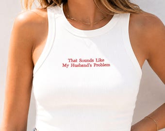 Embroidered Tank Top - Sounds Like My Husbands Problem Shirt - Sarcastic Sassy Tee - Funny Wife Shirt - Anniversary Gift