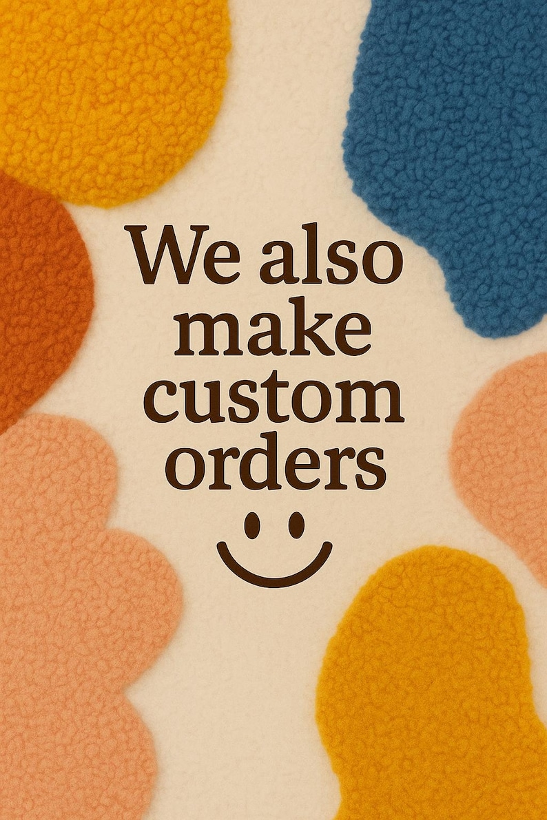 May include: A cream-colored textured fabric background featuring irregular, fuzzy, sherpa-like patches in mustard yellow, burnt orange, blue, and peach. Centered dark brown text reads "We also make custom orders" above a simple smiling face icon.