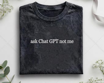 T-shirt brodé Ask Chat GPT Not ME : meme IA drôle, cadeau humour tech, t-shirt ringard assez introverti