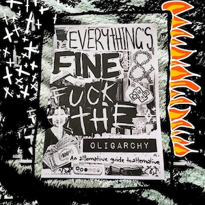 Puede incluir: Un fanzine en blanco y negro con el texto "EVERYTHING'S FINE & FUCK THE OLIGARCHY" y "An alternative guide to alternative". La portada presenta un collage de imágenes e ilustraciones, incluyendo una persona sosteniendo dinero.