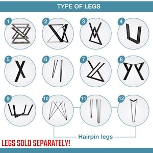 May include: An image showcasing various table leg designs, labeled 1 through 12, in a circular format. The text "TYPE OF LEGS" is at the top, and "LEGS SOLD SEPARATELY!" is at the bottom. Includes hairpin legs.