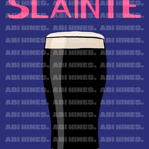 May include: A digital illustration of a pint of stout beer with a creamy head. The word "SLAINTE" in pink is above the glass on a blue background. The artist's name, "ABI HINES," is repeated throughout the background.