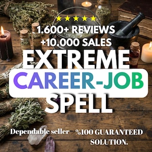 May include: An image featuring a cauldron, candles, herbs, and crystals, with text that reads "EXTREME CAREER-JOB SPELL." The image also includes text that says "1.600+ REVIEWS +10.000 SALES" and "Dependable seller %100 GUARANTEED SOLUTION."
