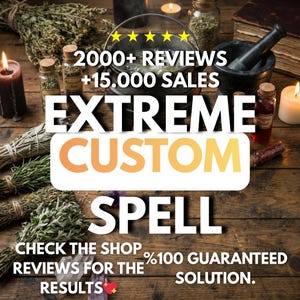 May include: An arrangement of herbs, candles, and potion bottles on a wooden surface. The image features text that reads "EXTREME CUSTOM SPELL" and "2000+ REVIEWS +15.000 SALES". Additional text includes "CHECK THE SHOP REVIEWS FOR THE RESULTS" and "%100 GUARANTEED SOLUTION."