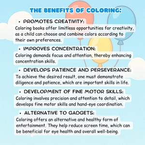 May include: A blue background with the text "THE BENEFITS OF COLORING:" and bullet points listing the benefits of coloring, including creativity, concentration, patience, fine motor skills, and an alternative to gadgets. Colorful balloons are in the background.