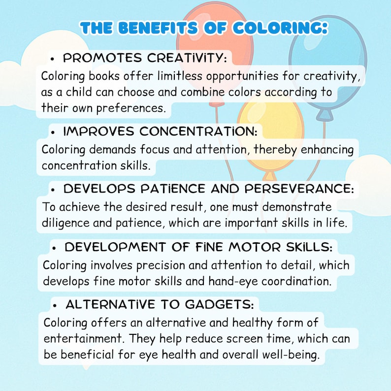 May include: A blue background with the text "THE BENEFITS OF COLORING:" and bullet points listing the benefits of coloring, including creativity, concentration, patience, fine motor skills, and an alternative to gadgets. Colorful balloons are in the background.